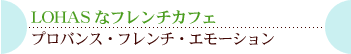 LOHASなフレンチカフェプロバンス・フレンチ・エモーション